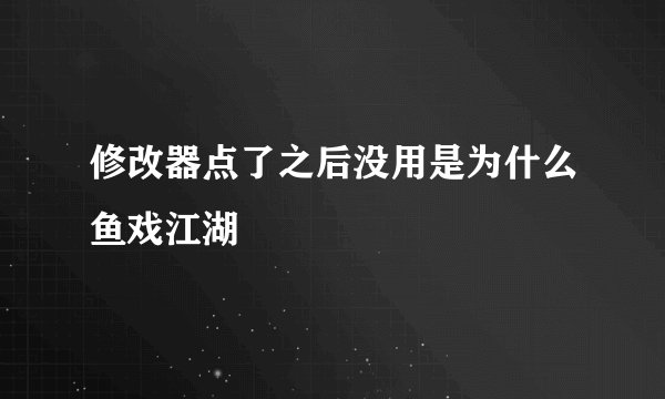 修改器点了之后没用是为什么鱼戏江湖