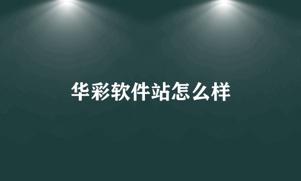 华彩软件站怎么样
