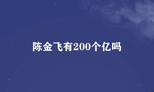 陈金飞有200个亿吗
