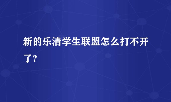 新的乐清学生联盟怎么打不开了?