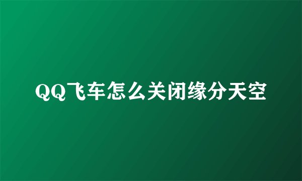 QQ飞车怎么关闭缘分天空