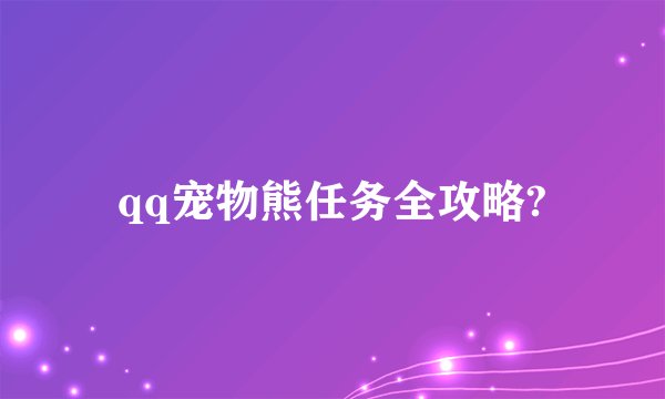 qq宠物熊任务全攻略?