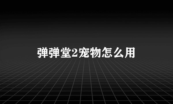 弹弹堂2宠物怎么用