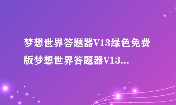 梦想世界答题器V13绿色免费版梦想世界答题器V13绿色免费版功能简介