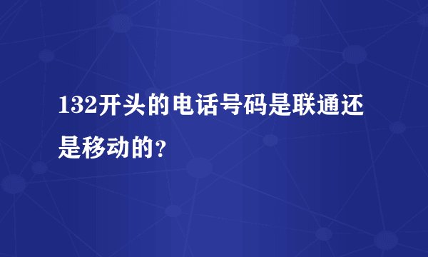 132开头的电话号码是联通还是移动的？