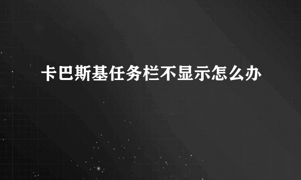 卡巴斯基任务栏不显示怎么办