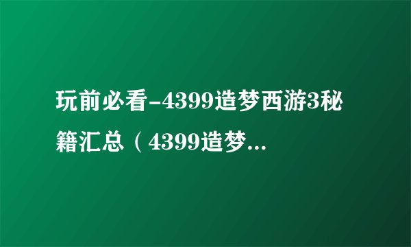 玩前必看-4399造梦西游3秘籍汇总（4399造梦西游3怎么抓捕宠物）