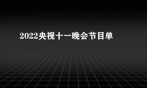 2022央视十一晚会节目单
