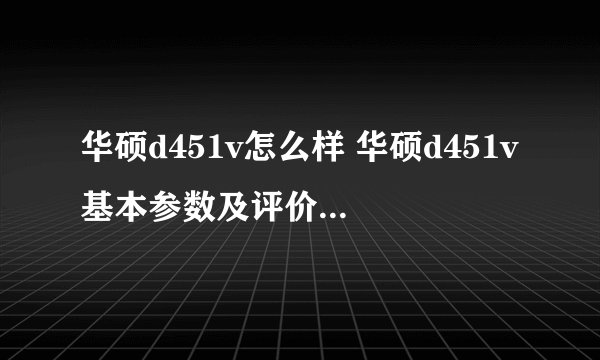 华硕d451v怎么样 华硕d451v基本参数及评价-搜狗输入法