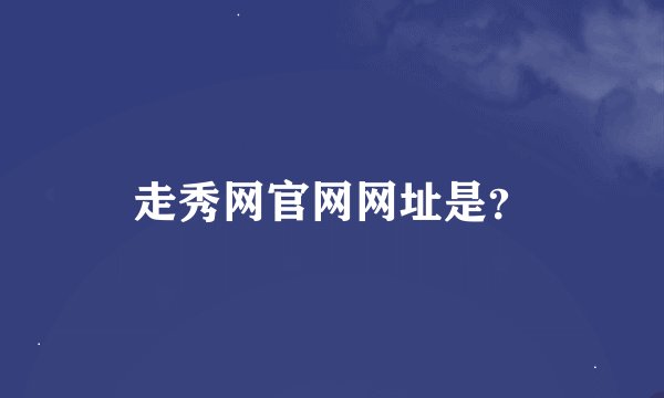 走秀网官网网址是？
