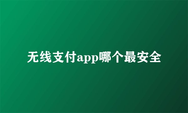 无线支付app哪个最安全