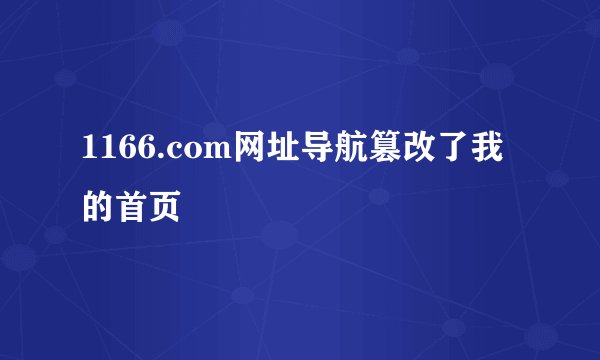 1166.com网址导航篡改了我的首页