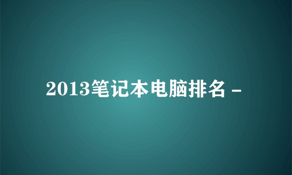 2013笔记本电脑排名－