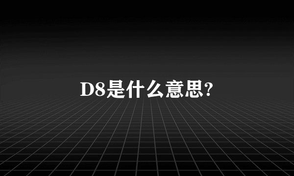 D8是什么意思?