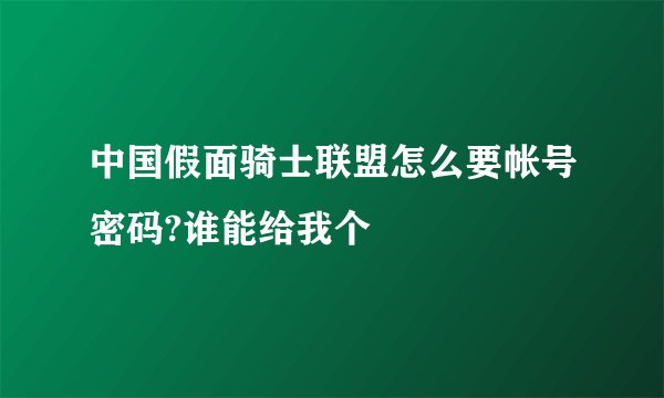 中国假面骑士联盟怎么要帐号密码?谁能给我个