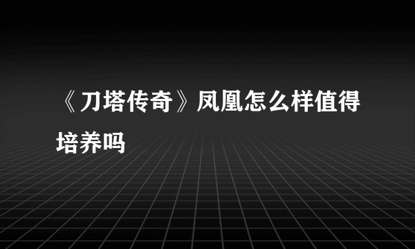 《刀塔传奇》凤凰怎么样值得培养吗
