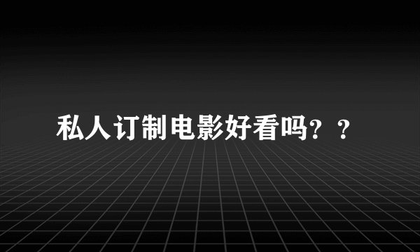 私人订制电影好看吗？？