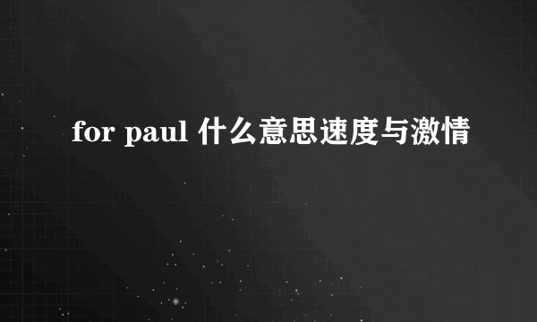 for paul 什么意思速度与激情