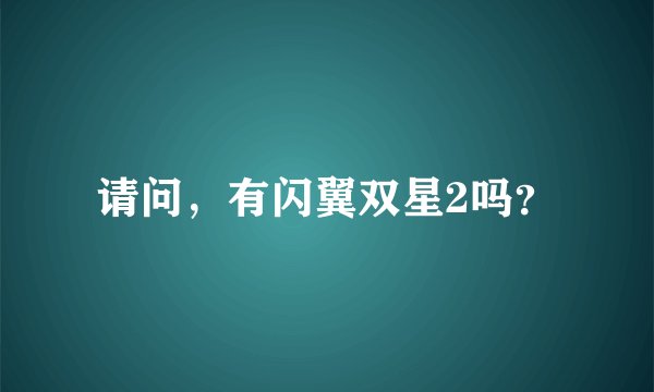 请问，有闪翼双星2吗？