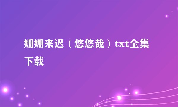 姗姗来迟（悠悠哉）txt全集下载