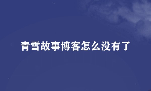 青雪故事博客怎么没有了