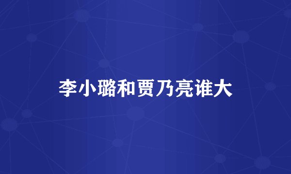 李小璐和贾乃亮谁大
