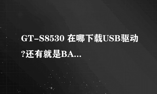GT-S8530 在哪下载USB驱动?还有就是BADA系统怎么下载游戏啊？
