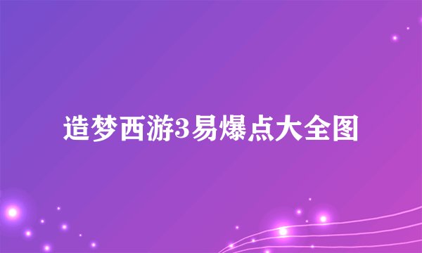 造梦西游3易爆点大全图
