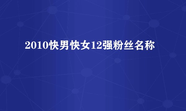 2010快男快女12强粉丝名称
