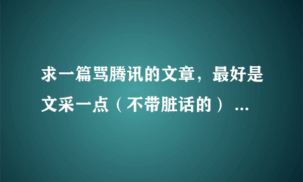 求一篇骂腾讯的文章，最好是文采一点（不带脏话的） 也求一篇支持360出聊士的文章，谢谢