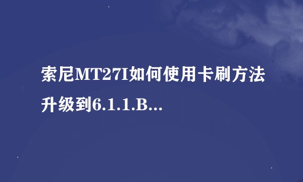 索尼MT27I如何使用卡刷方法升级到6.1.1.B.1.54并保留官方效果？