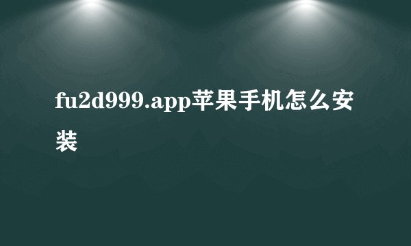 fu2d999.app苹果手机怎么安装