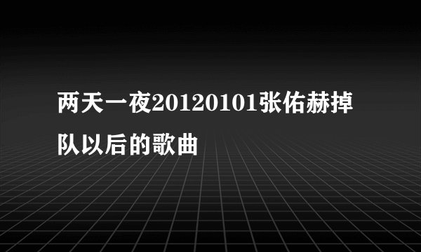 两天一夜20120101张佑赫掉队以后的歌曲
