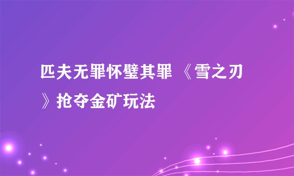 匹夫无罪怀璧其罪 《雪之刃》抢夺金矿玩法
