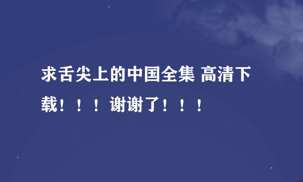 求舌尖上的中国全集 高清下载！！！谢谢了！！！