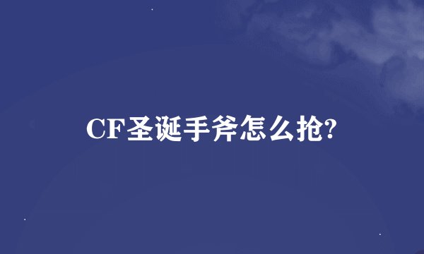 CF圣诞手斧怎么抢?