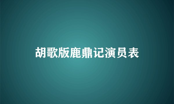 胡歌版鹿鼎记演员表