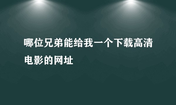 哪位兄弟能给我一个下载高清电影的网址