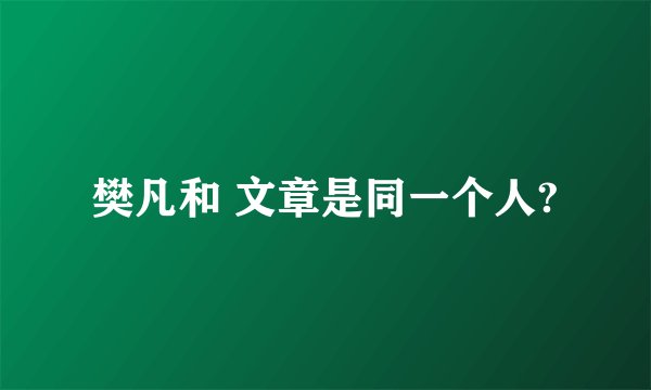樊凡和 文章是同一个人?