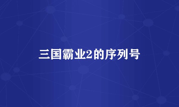 三国霸业2的序列号