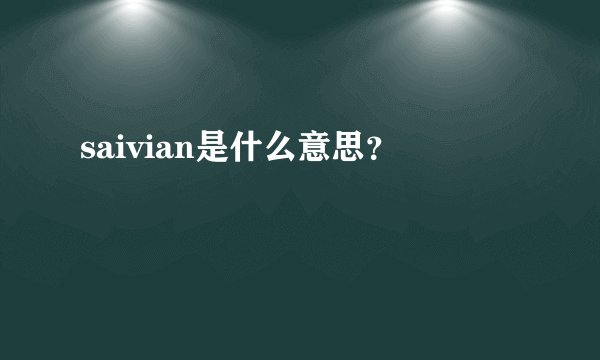 saivian是什么意思？