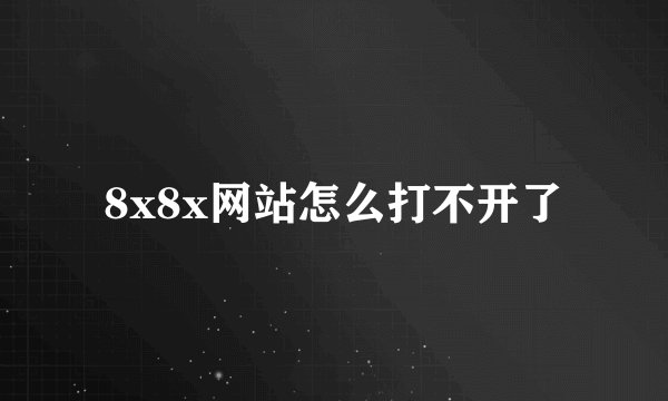 8x8x网站怎么打不开了