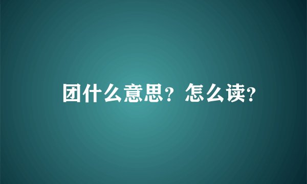 囧团什么意思？怎么读？