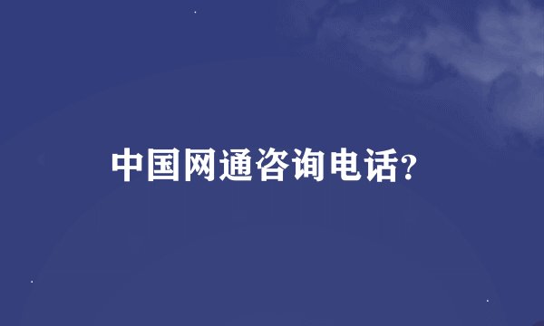 中国网通咨询电话？