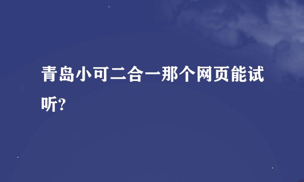 青岛小可二合一那个网页能试听?