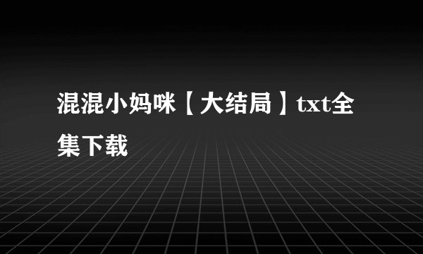 混混小妈咪【大结局】txt全集下载
