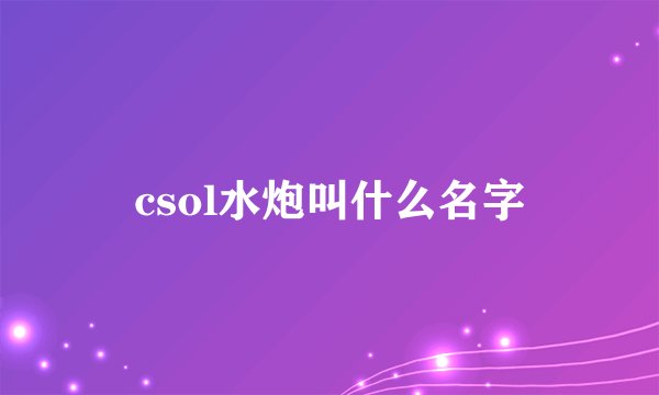 csol水炮叫什么名字