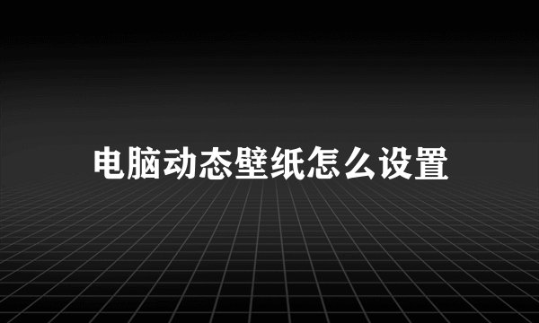 电脑动态壁纸怎么设置