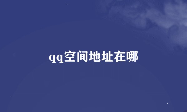 qq空间地址在哪