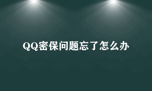QQ密保问题忘了怎么办